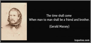 The time shall come When man to man shall be a friend and brother ...