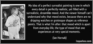 My idea of a perfect surrealist painting is one in which every detail ...