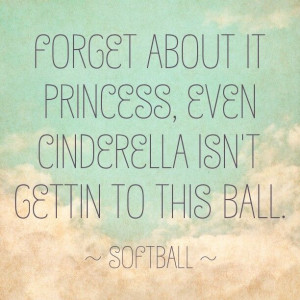 Softball quote, Cinderella princess