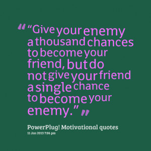... your-enemy-a-thousand-chances-to-become-your-friend-environment-quote