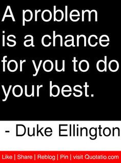 ... chance for you to do your best. - Duke Ellington #quotes #quotations