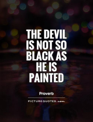 The devil is not so black as he is painted Picture Quote #1