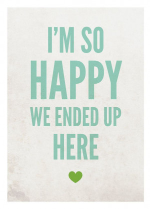 im Here Quotes im so Happy we Ended up Here