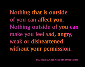 ... You Can Make You Feel Sad,angry,weak or disheartened without Your