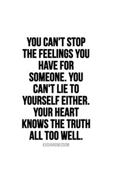 You can't stop the feelings you have for someone. You can't lie to ...