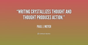 Writing crystallizes thought and thought produces action.”
