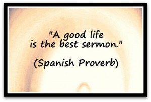 good life is the best sermon.