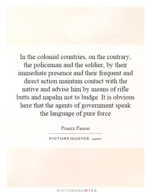 In the colonial countries, on the contrary, the policeman and the ...