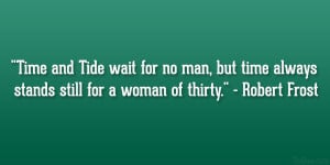 ... time always stands still for a woman of thirty.” – Robert Frost
