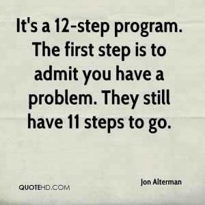 It's a 12-step program. The first step is to admit you have a problem ...
