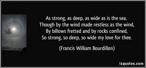 ... strong, so deep, so wide my love for thee. - Francis William