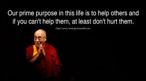 ... if you can’t help them, at least don’t hurt them. – Dalai Lama