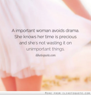 important woman avoids drama. She knows her time is precious and she ...