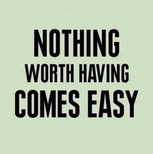 Nothing worth having comes easy, ~ Good Quote #quotes, #quotations, # ...