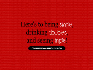 Here’s To Being Single Drinking Doubles And Seeing Triple - Being ...