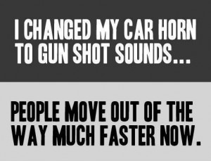 car horn, fast moving, funny, gun sound, lol :), quote, so true, text