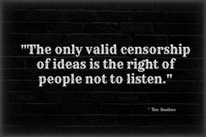 The only valid censorship of ideas is the right of people not to ...