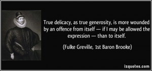 True delicacy, as true generosity, is more wounded by an offence from ...
