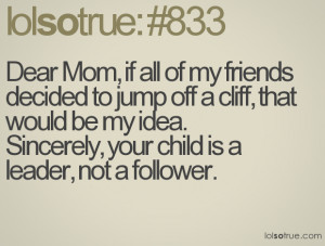 ... would be my idea.Sincerely, your child is a leader, not a follower