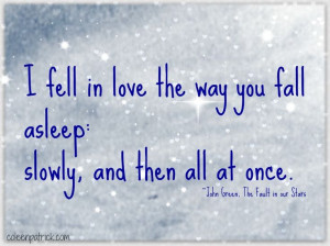fell in love the way you fall asleep: slowly, and then all at once ...