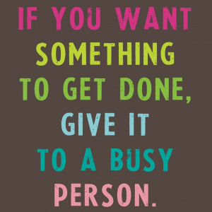if you want something done give it to