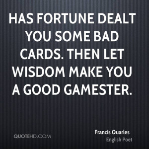 Has fortune dealt you some bad cards. Then let wisdom make you a good ...