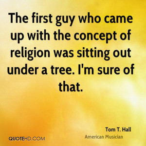 The first guy who came up with the concept of religion was sitting out ...