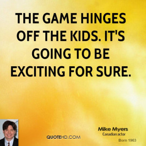 The game hinges off the kids. It's going to be exciting for sure.