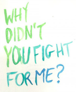 Why didn't you fight for me?