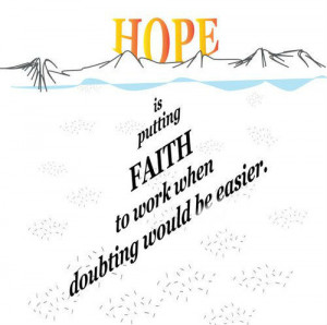 Hope is putting faith to work when doubting would be easier.