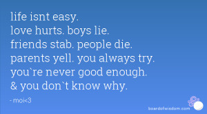 easy. love hurts. boys lie. friends stab. people die. parents yell ...