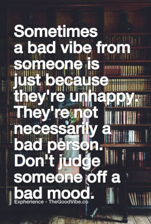 ... re not necessarily a bad person don t judge someone off a bad mood