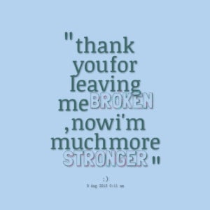 Quotes Picture: thank you for leaving me broken , now i'm much more ...
