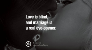 quotes about love Love is blind, and marriage is a real eye-opener ...