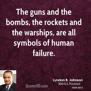 ... bombs, the rockets and the warships, are all symbols of human failure