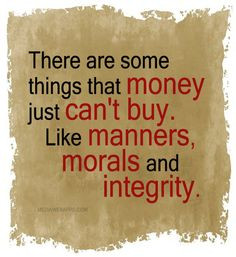 ... money just can't buy. Like manners, morals and integrity. ~#Quotes