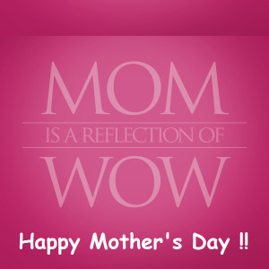 MOM is a Reflection of WOW. Happy Mother’s Day !! ” ~ Festivals ...