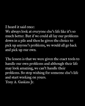 Be happy with your own life and struggles