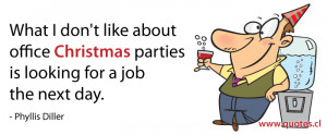 ... Christmas parties is looking for a job the next day. - Phyllis Diller