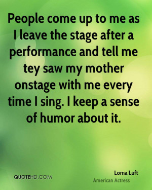 People come up to me as I leave the stage after a performance and tell ...