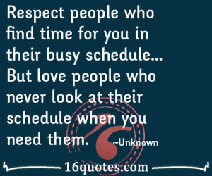 Respect people who find time for you in their busy schedule...But love ...