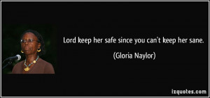 Lord keep her safe since you can't keep her sane. - Gloria Naylor