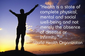 ... the absence of disease or infirmity.” ~World Health Organization