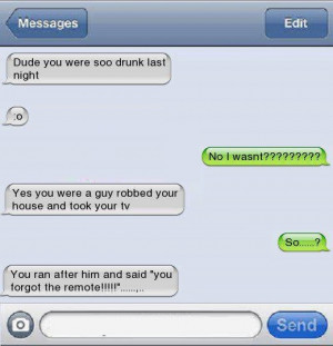 Dude you were so drunk ...