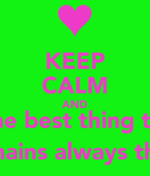 KEEP CALM AND remember that you are the best thing that ever ...