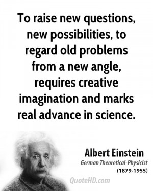 To raise new questions, new possibilities, to regard old problems from ...