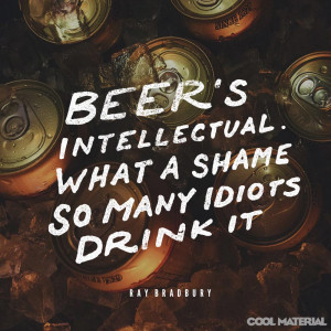 have too many beers and it s unlikely you ll be saying anything wise ...