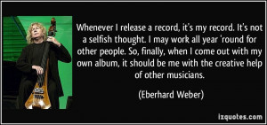 Whenever I release a record, it's my record. It's not a selfish ...