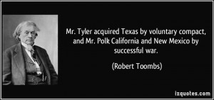 Mr. Tyler acquired Texas by voluntary compact, and Mr. Polk California ...
