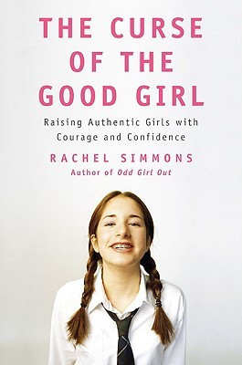 The Curse of the Good Girl: Raising Authentic Girls with Courage and ...